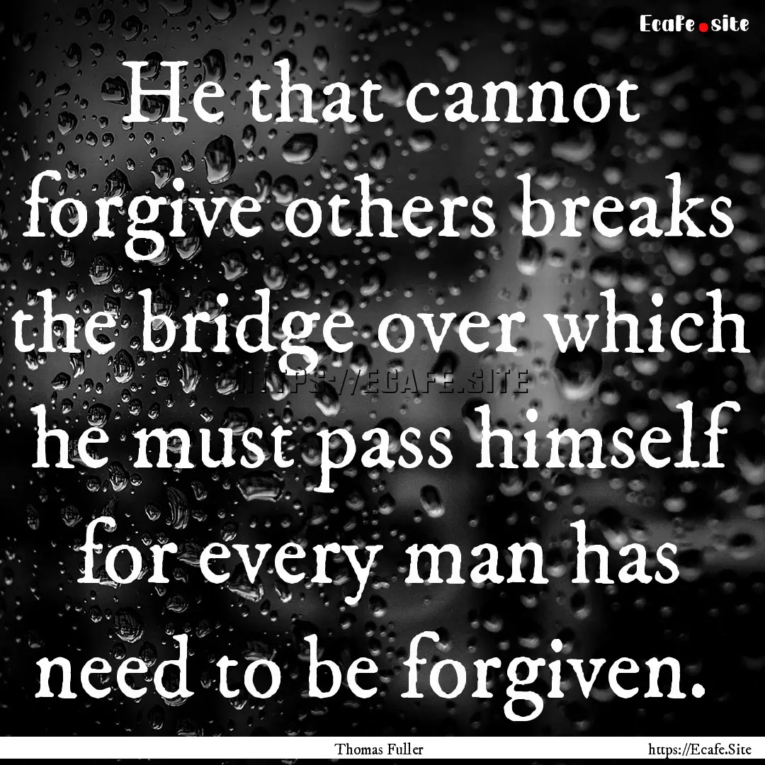 He that cannot forgive others breaks the.... : Quote by Thomas Fuller