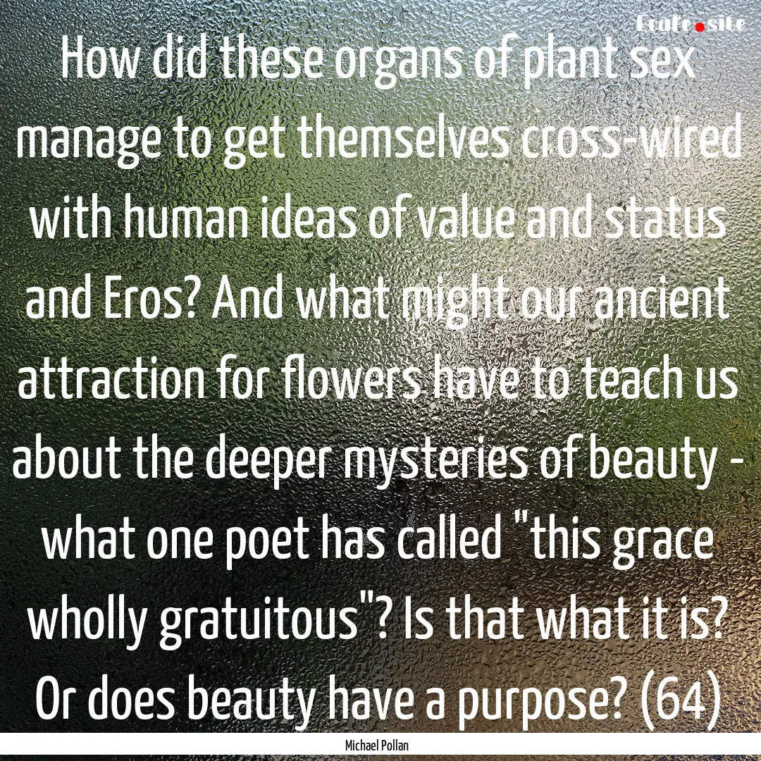 How did these organs of plant sex manage.... : Quote by Michael Pollan