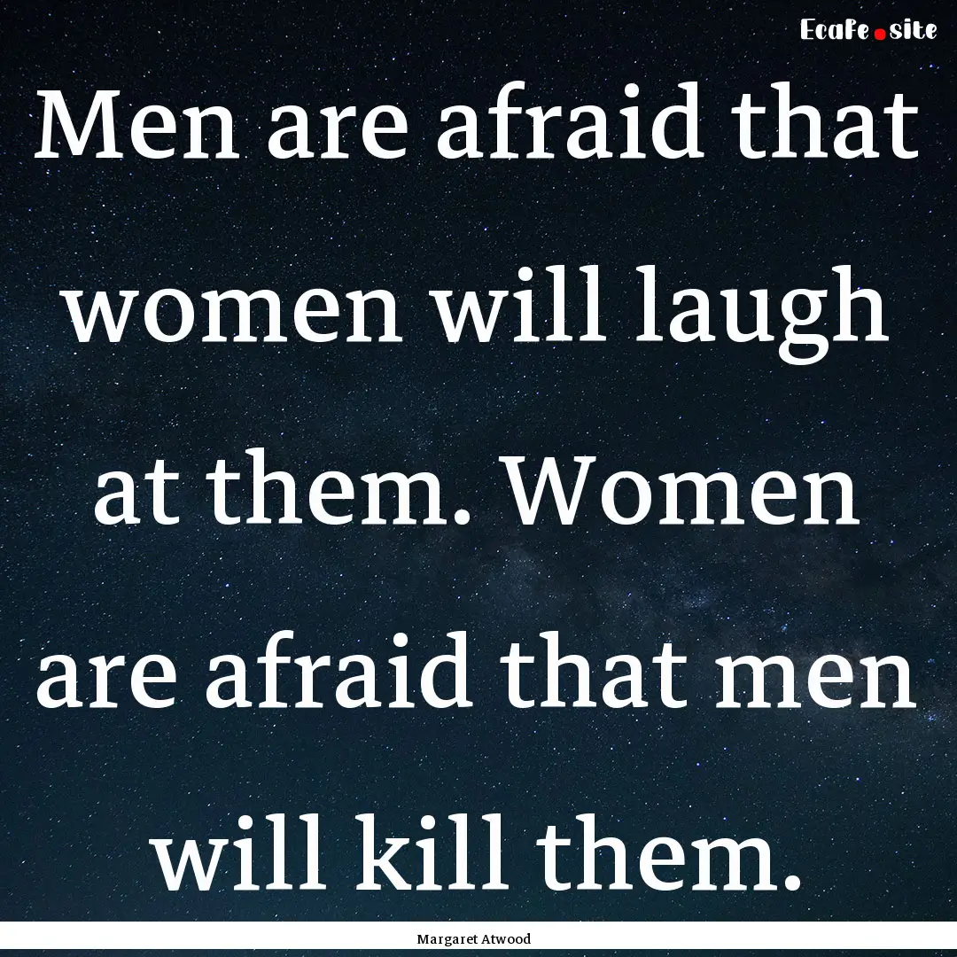 Men are afraid that women will laugh at them..... : Quote by Margaret Atwood