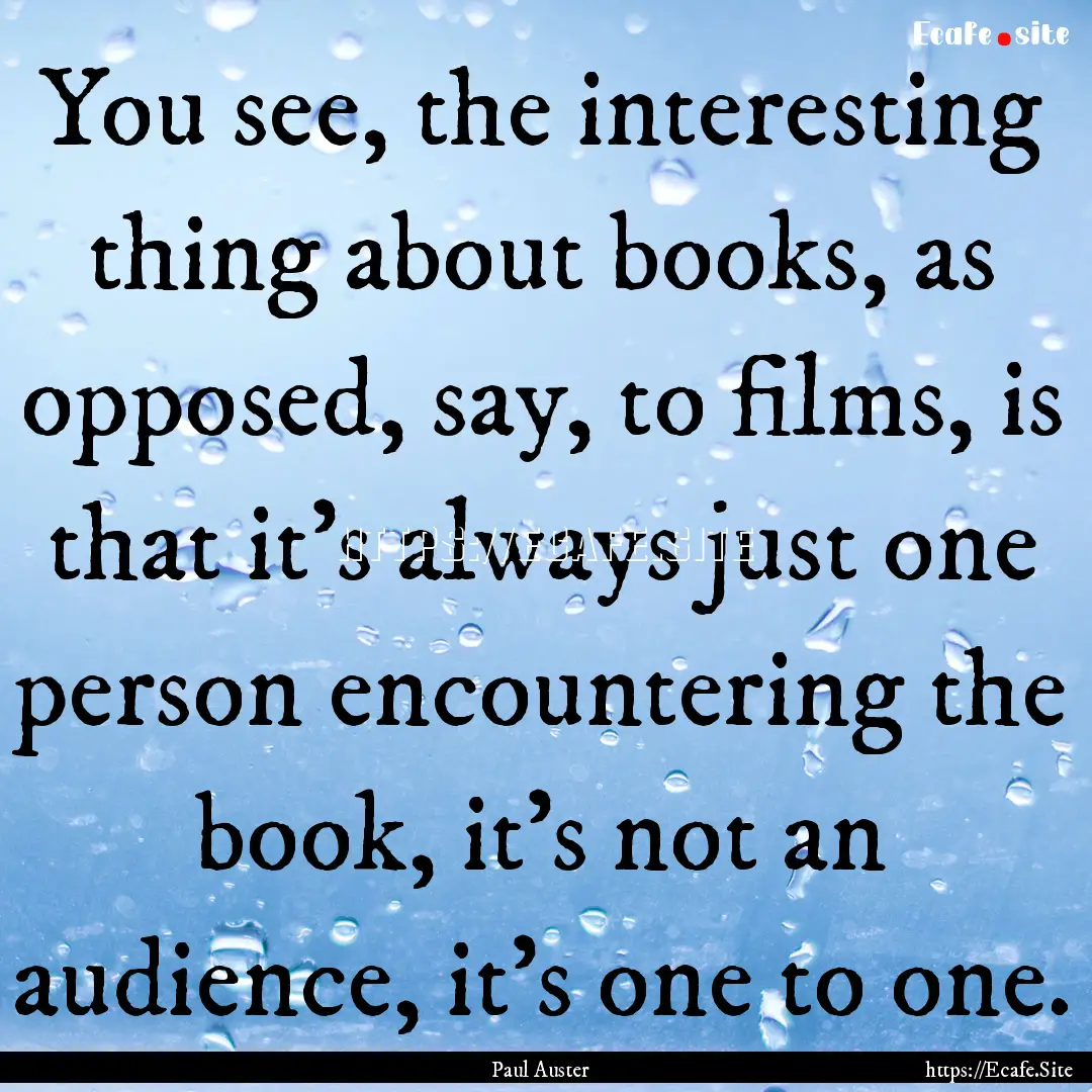 You see, the interesting thing about books,.... : Quote by Paul Auster