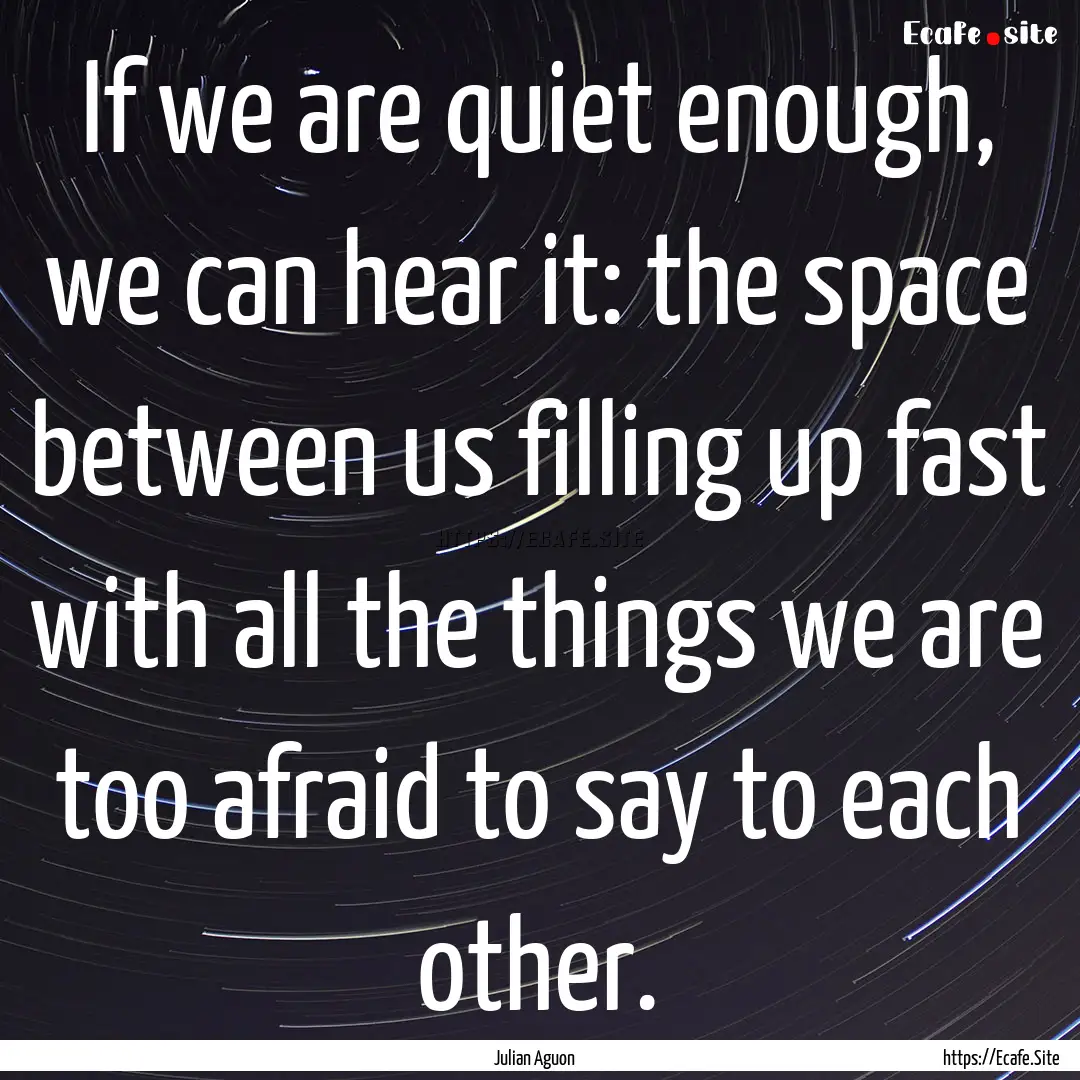 If we are quiet enough, we can hear it: the.... : Quote by Julian Aguon