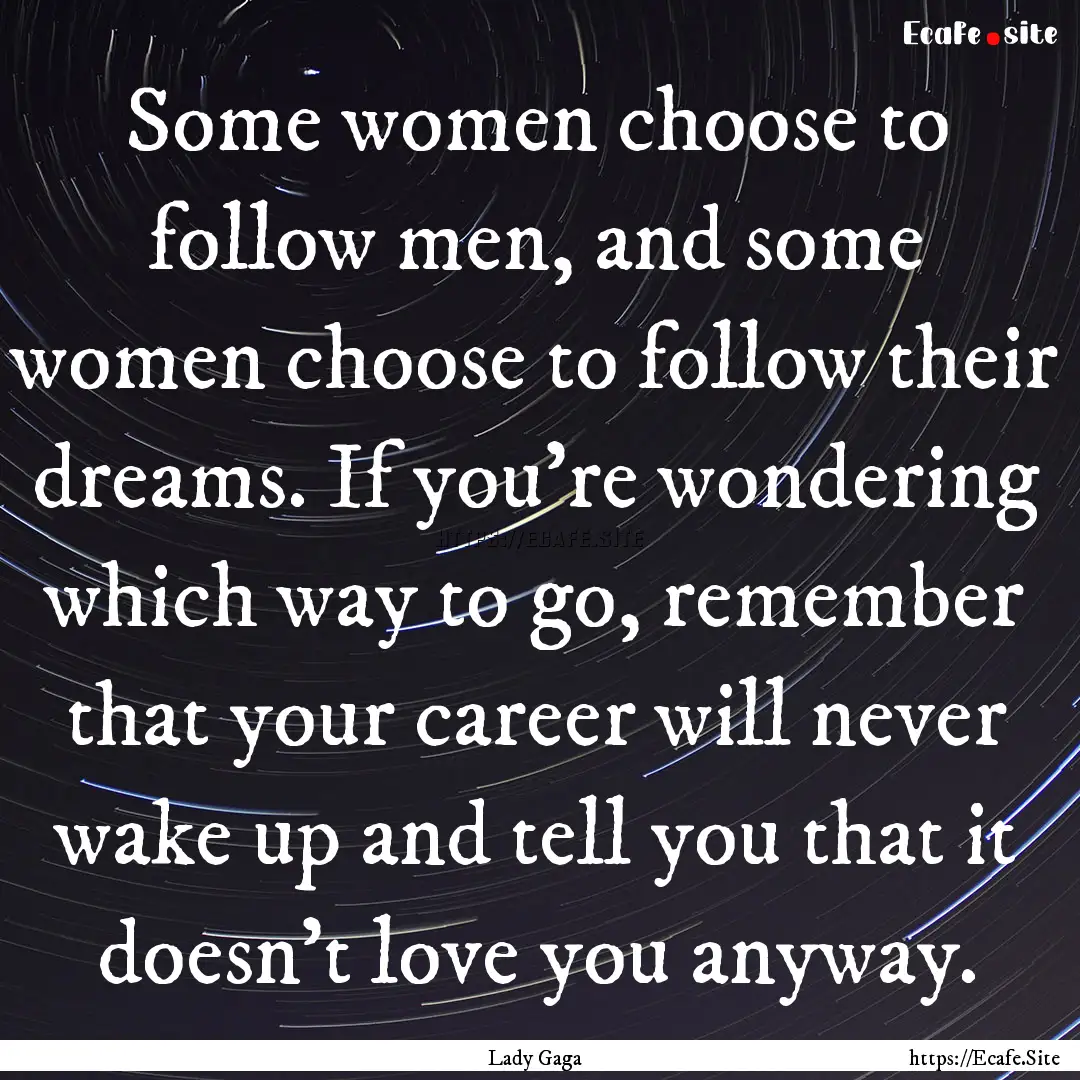 Some women choose to follow men, and some.... : Quote by Lady Gaga