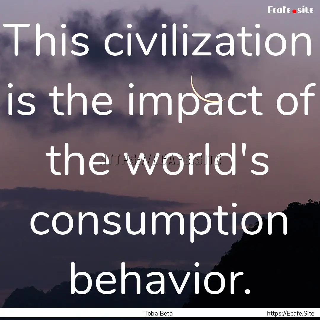 This civilization is the impact of the world's.... : Quote by Toba Beta