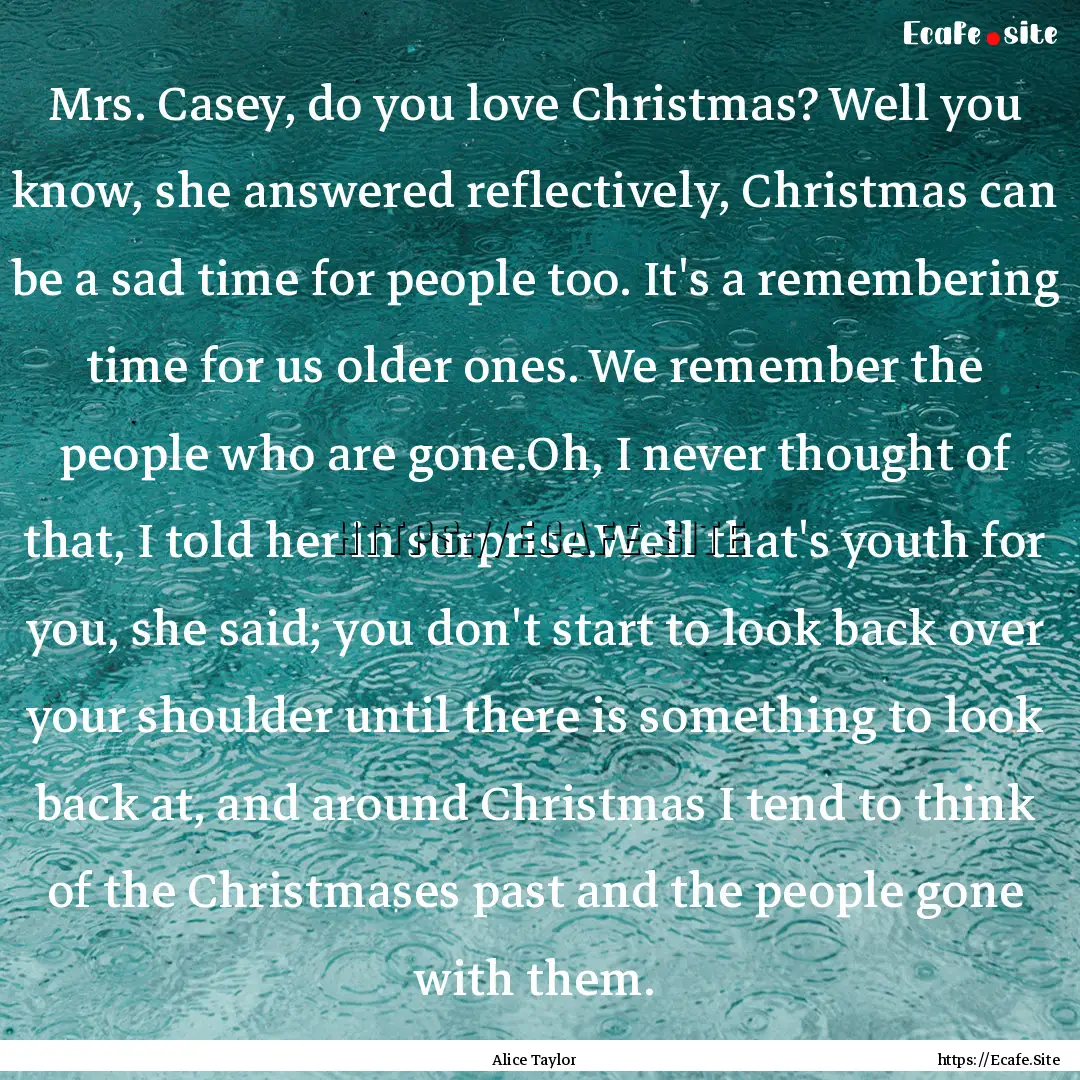 Mrs. Casey, do you love Christmas? Well you.... : Quote by Alice Taylor