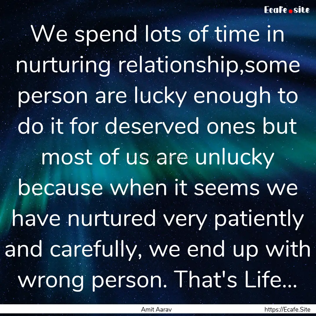 We spend lots of time in nurturing relationship,some.... : Quote by Amit Aarav