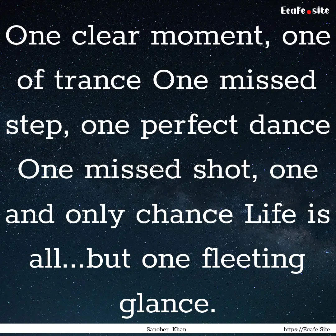 One clear moment, one of trance One missed.... : Quote by Sanober Khan