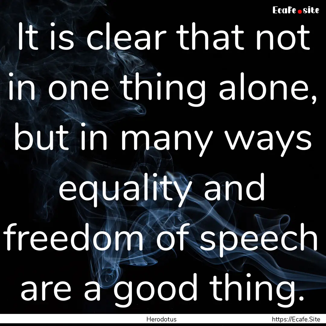 It is clear that not in one thing alone,.... : Quote by Herodotus