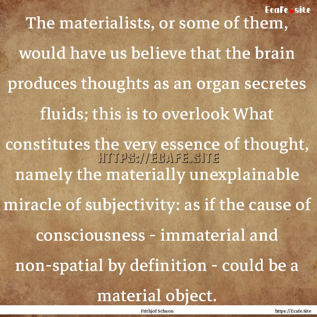 The materialists, or some of them, would.... : Quote by Frithjof Schuon