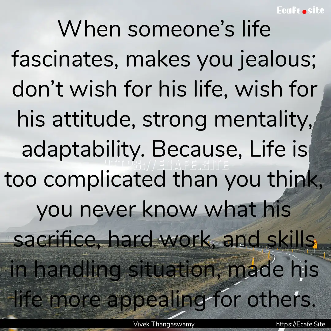 When someone’s life fascinates, makes you.... : Quote by Vivek Thangaswamy