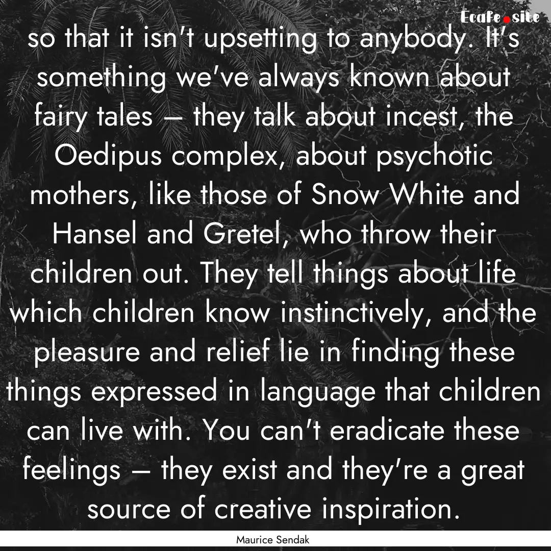 so that it isn't upsetting to anybody. It's.... : Quote by Maurice Sendak