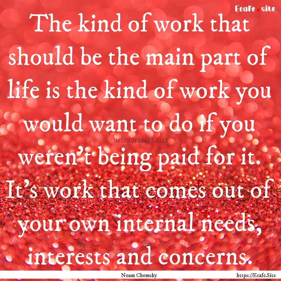 The kind of work that should be the main.... : Quote by Noam Chomsky