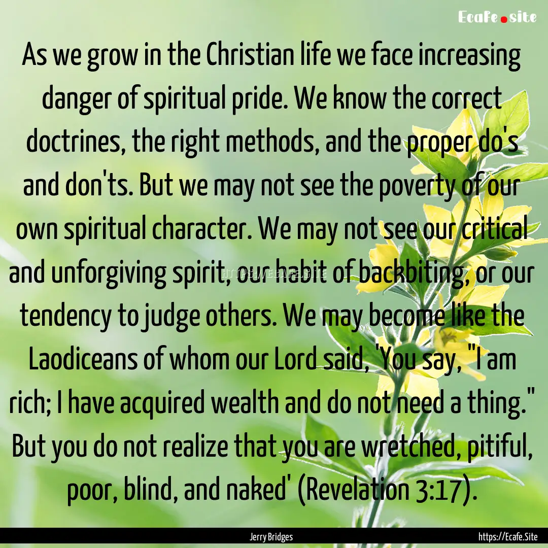 As we grow in the Christian life we face.... : Quote by Jerry Bridges