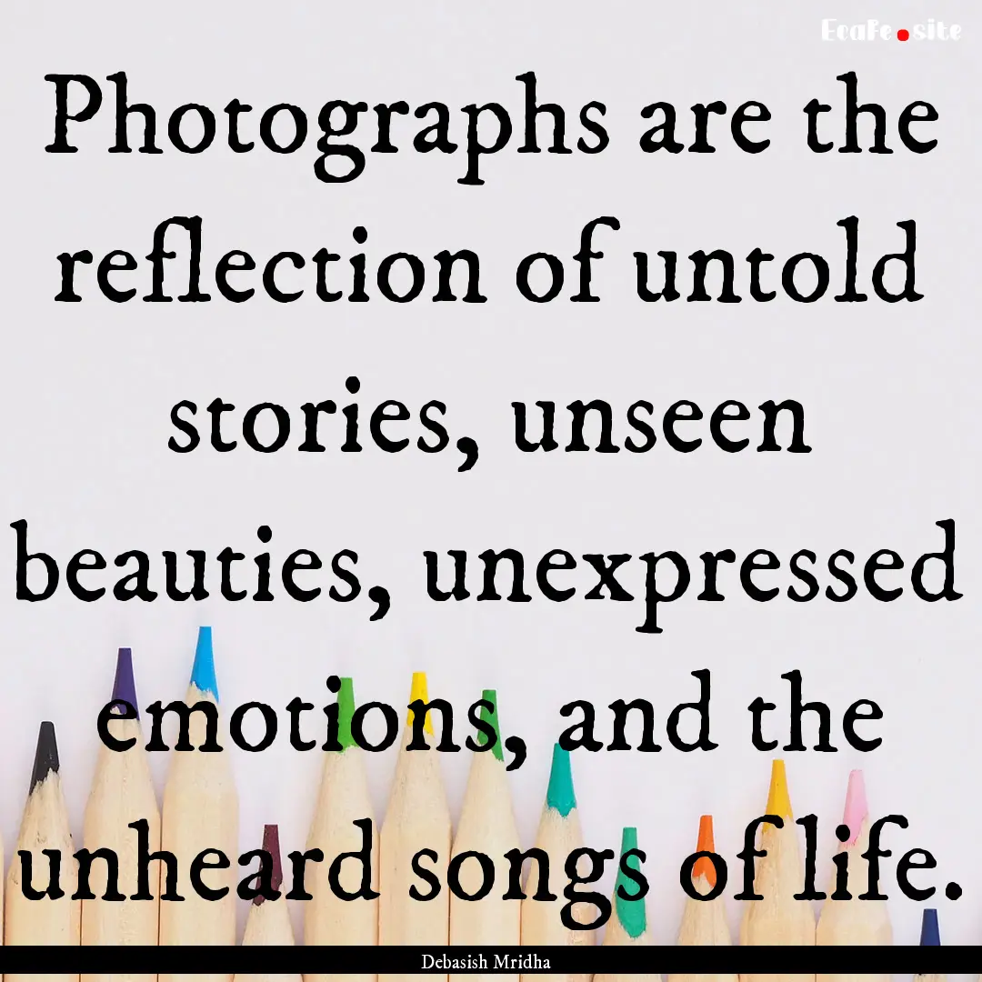 Photographs are the reflection of untold.... : Quote by Debasish Mridha