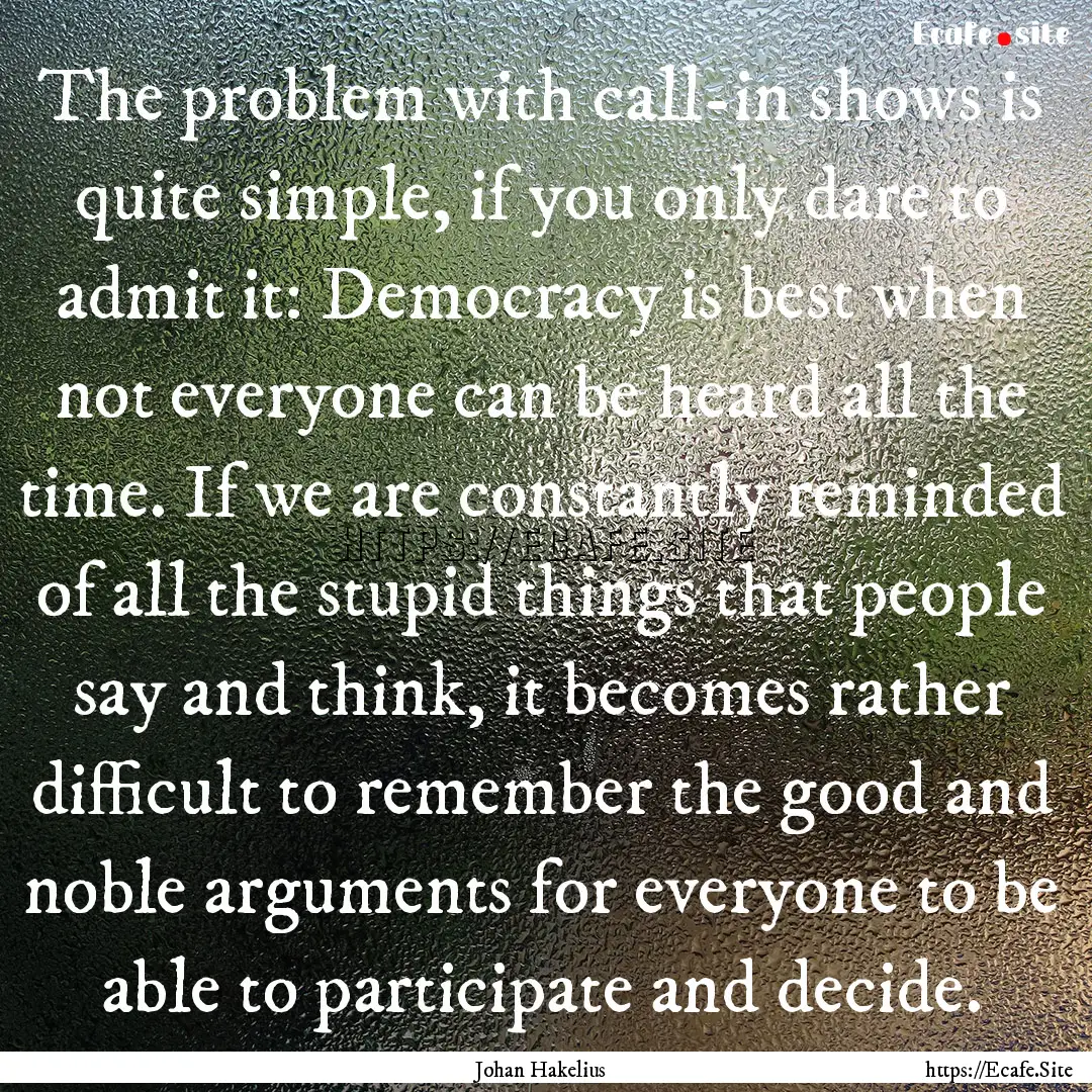 The problem with call-in shows is quite simple,.... : Quote by Johan Hakelius