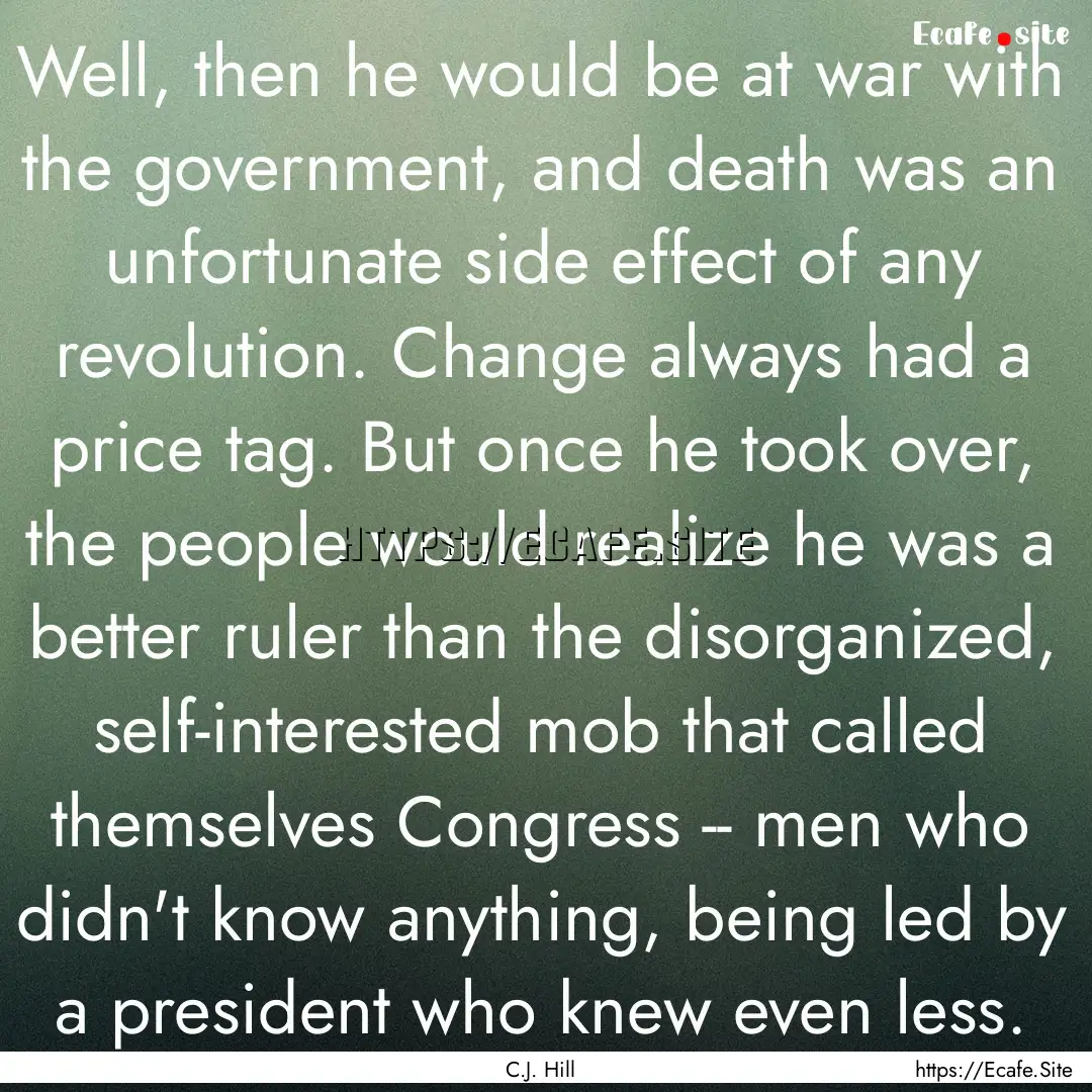 Well, then he would be at war with the government,.... : Quote by C.J. Hill