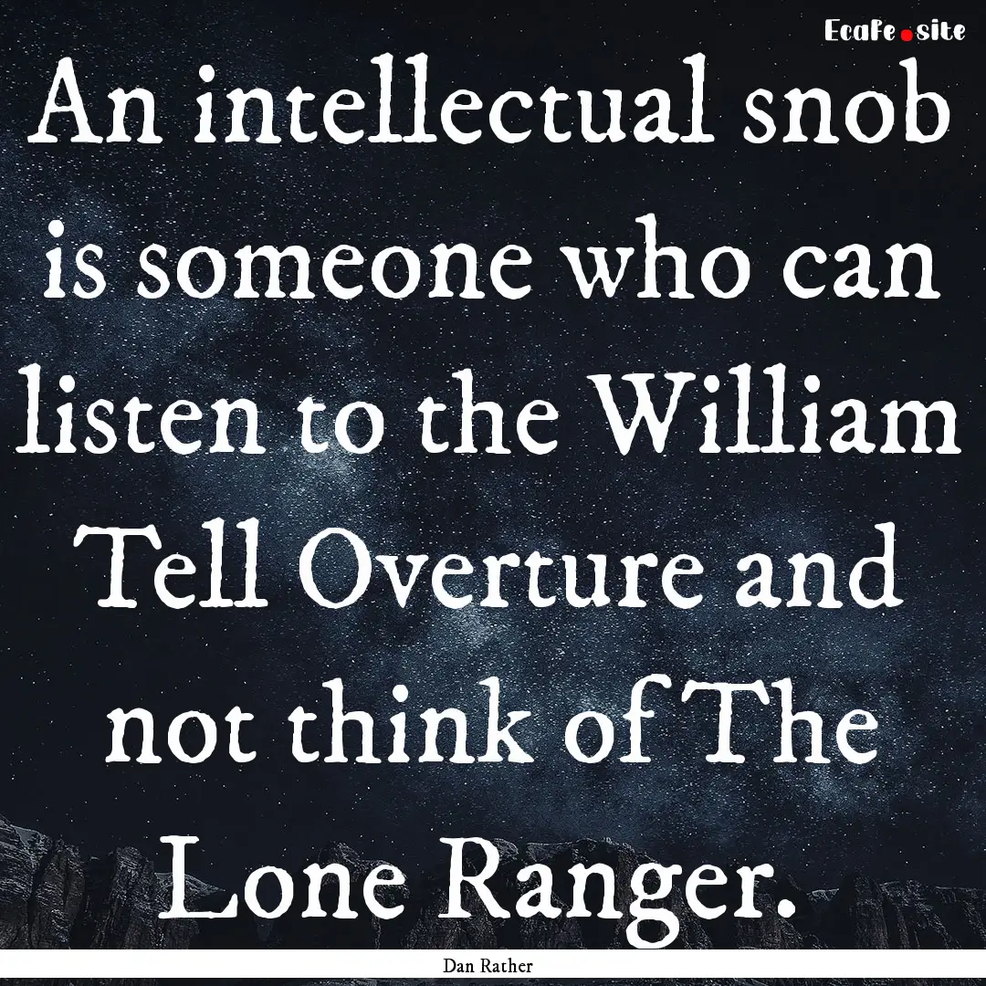 An intellectual snob is someone who can listen.... : Quote by Dan Rather