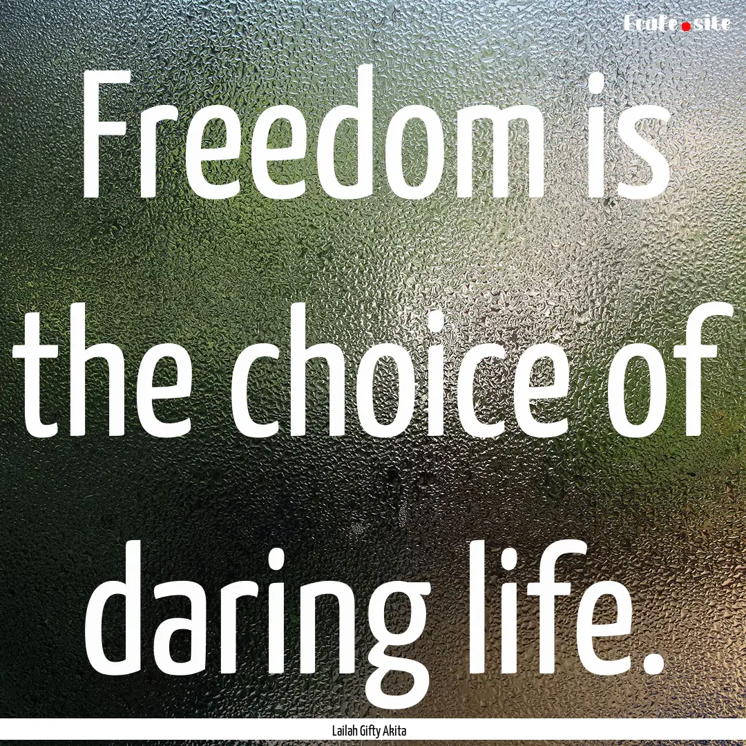 Freedom is the choice of daring life. : Quote by Lailah Gifty Akita