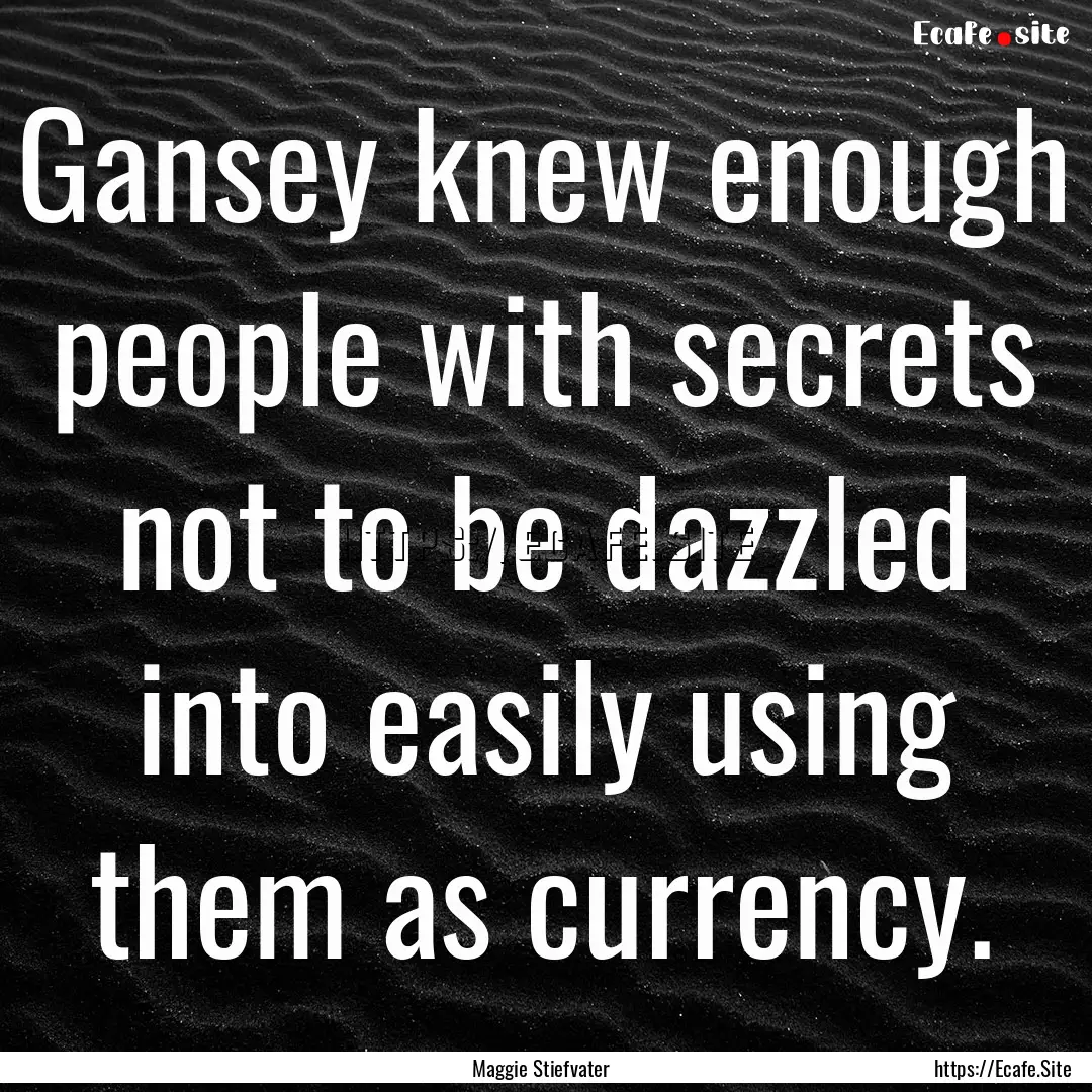 Gansey knew enough people with secrets not.... : Quote by Maggie Stiefvater