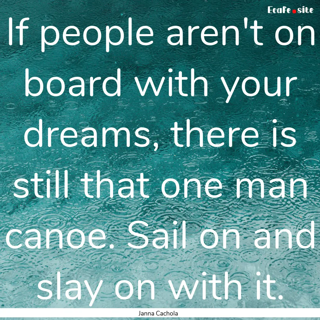 If people aren't on board with your dreams,.... : Quote by Janna Cachola