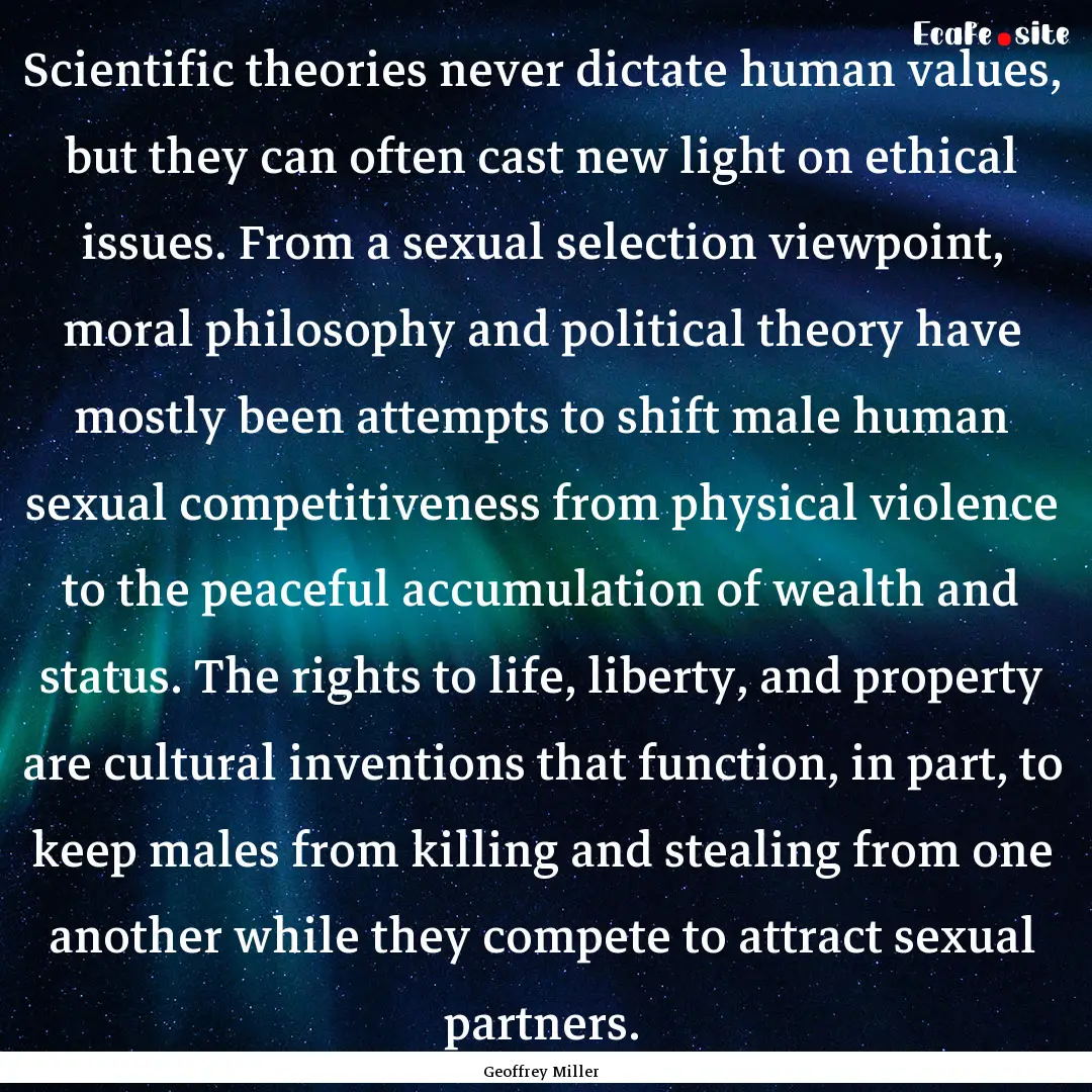 Scientific theories never dictate human values,.... : Quote by Geoffrey Miller