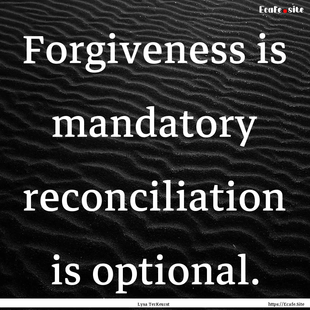 Forgiveness is mandatory reconciliation is.... : Quote by Lysa TerKeurst