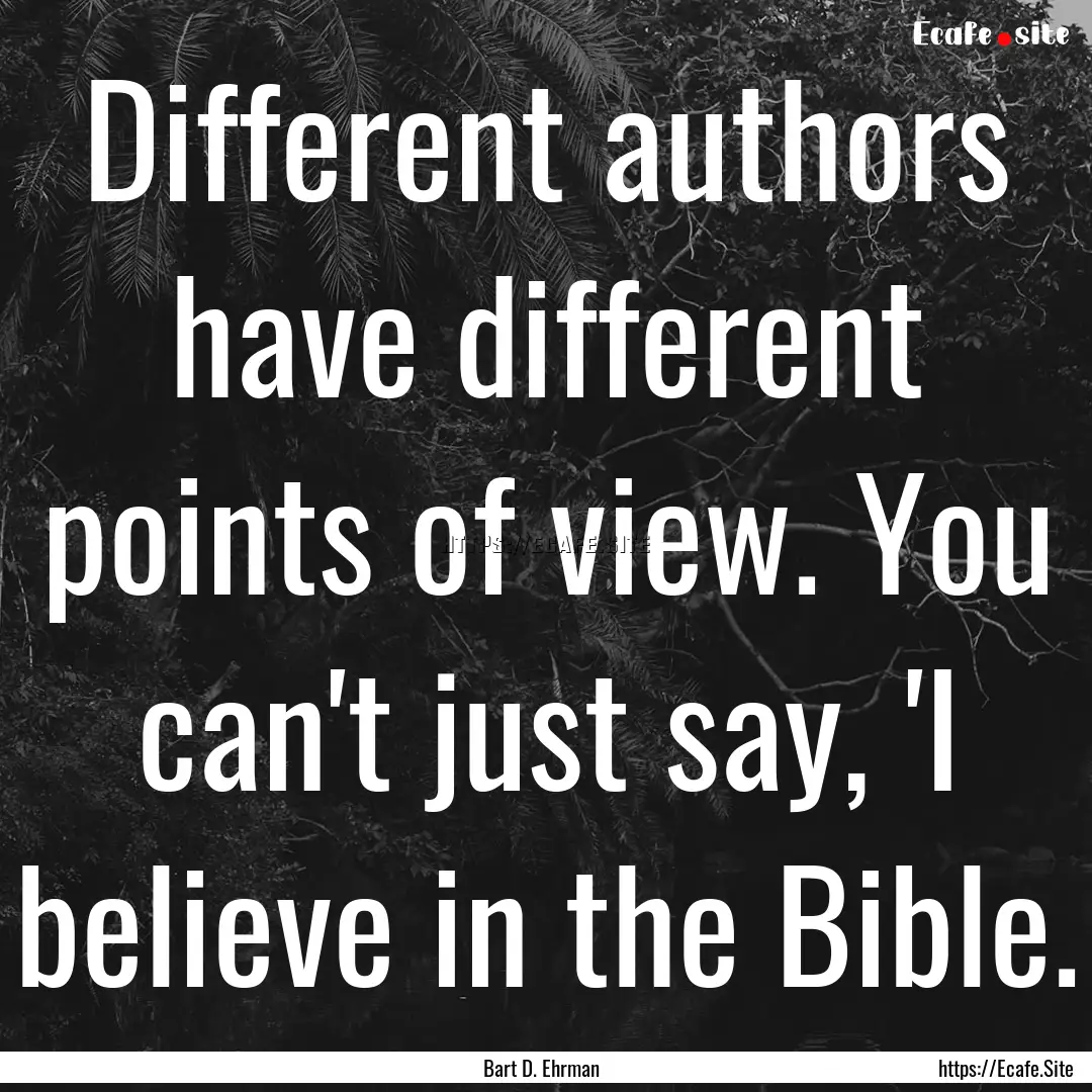 Different authors have different points of.... : Quote by Bart D. Ehrman