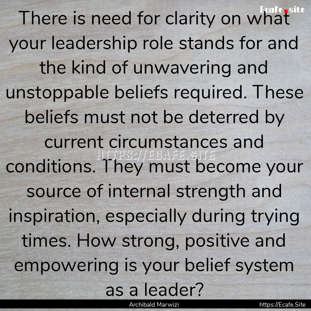 There is need for clarity on what your leadership.... : Quote by Archibald Marwizi