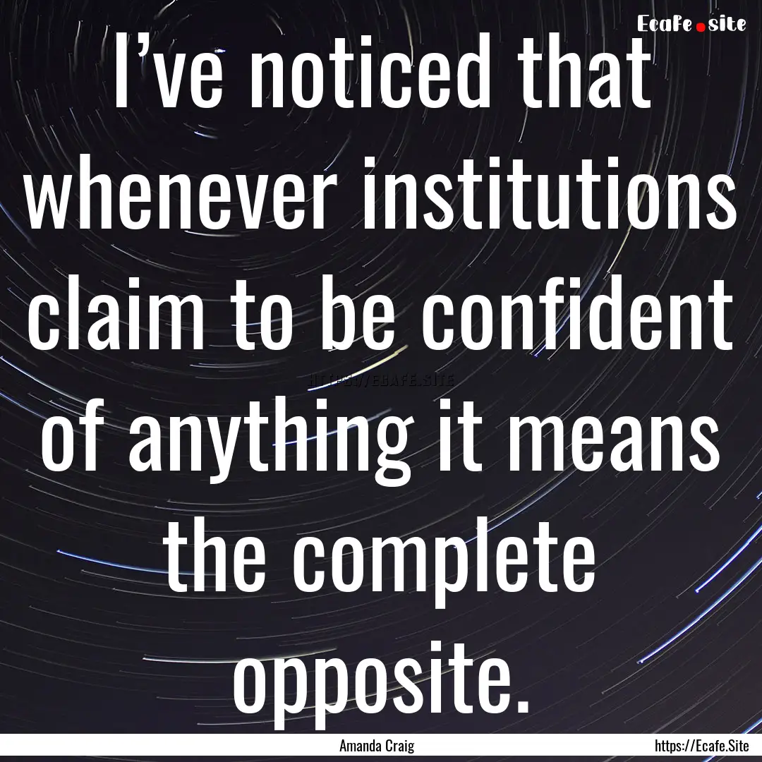 I’ve noticed that whenever institutions.... : Quote by Amanda Craig