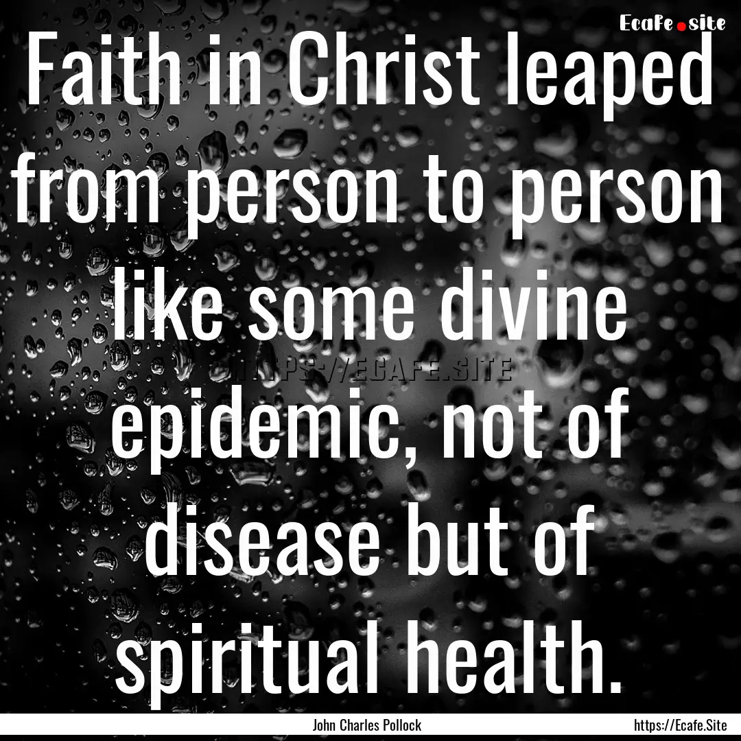 Faith in Christ leaped from person to person.... : Quote by John Charles Pollock