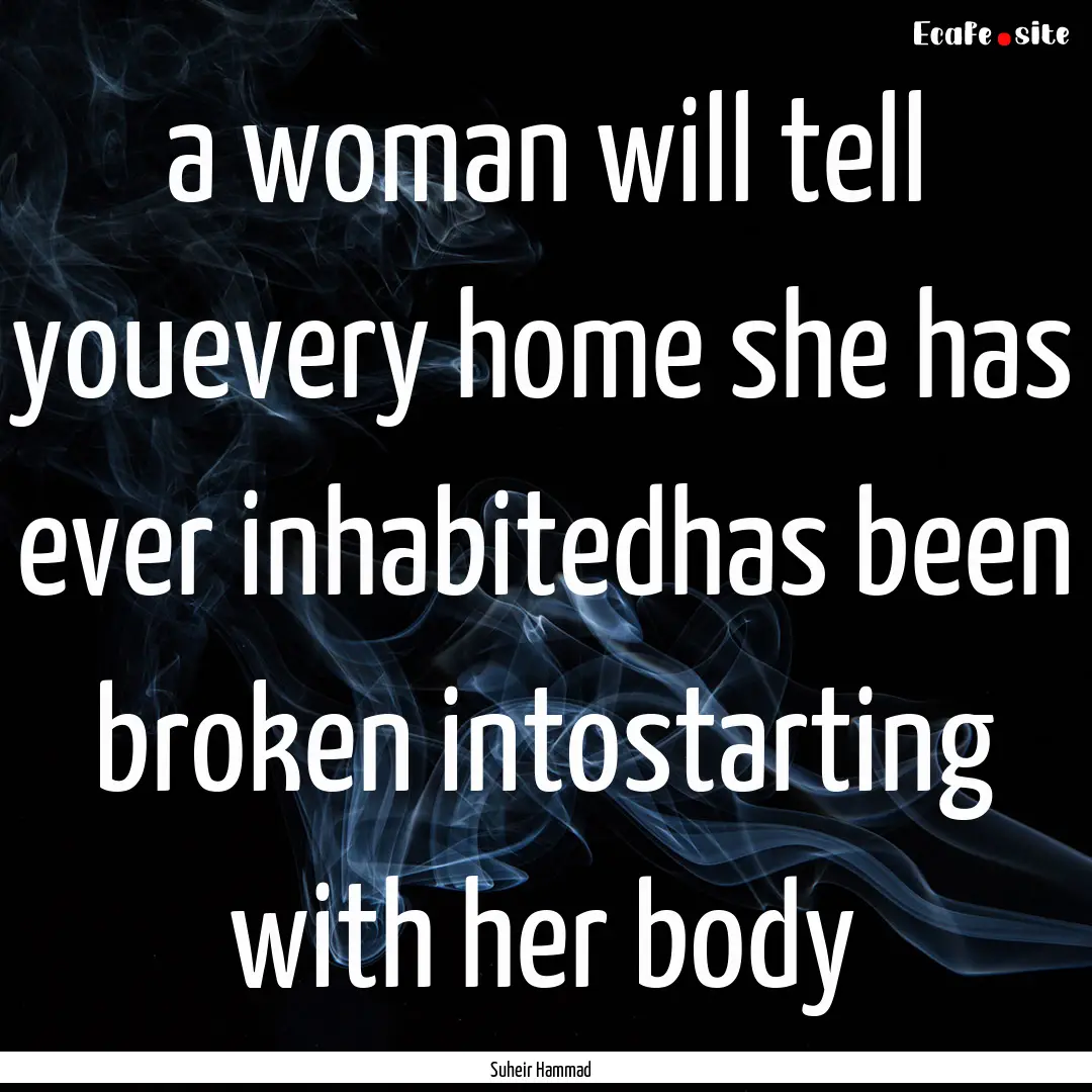 a woman will tell youevery home she has ever.... : Quote by Suheir Hammad