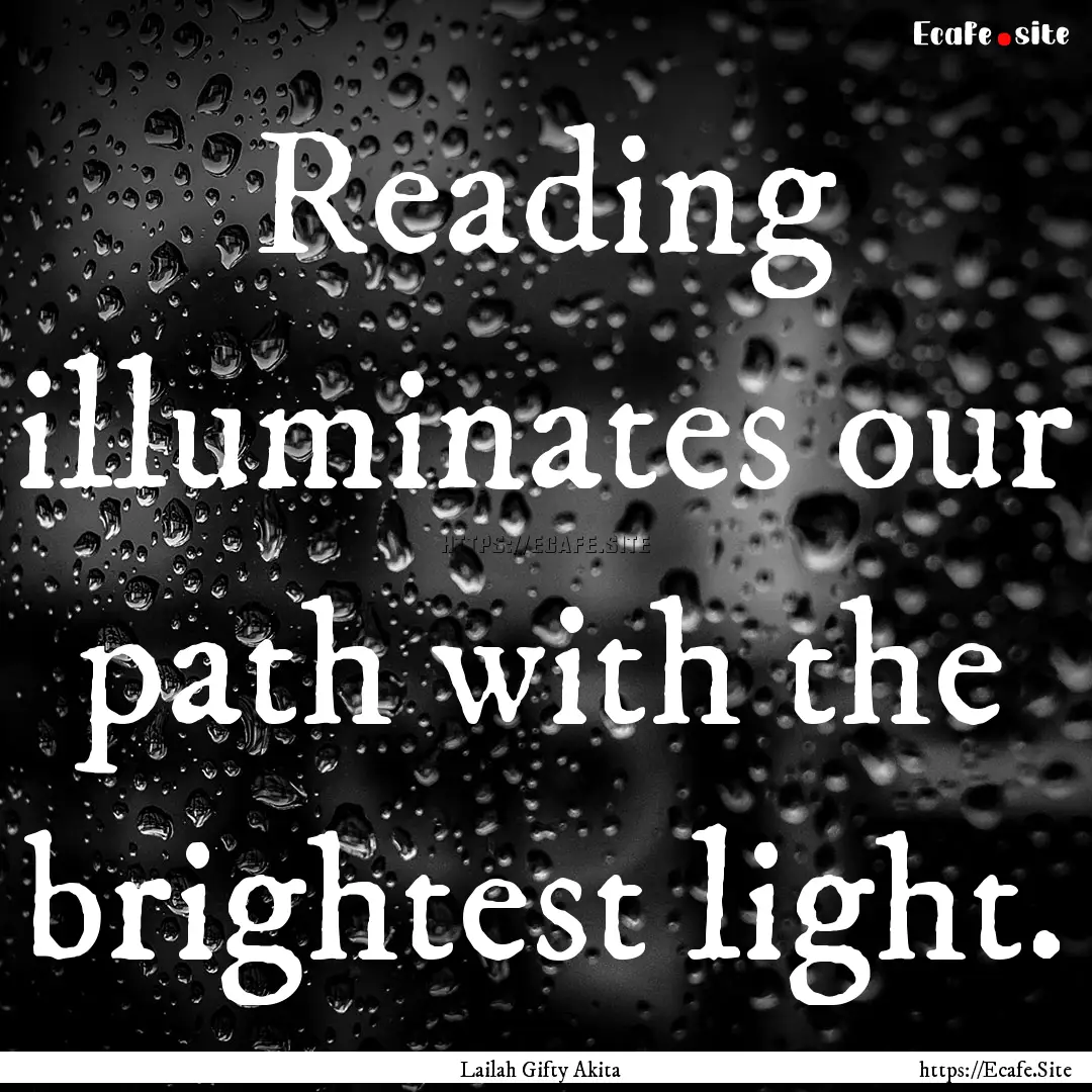 Reading illuminates our path with the brightest.... : Quote by Lailah Gifty Akita