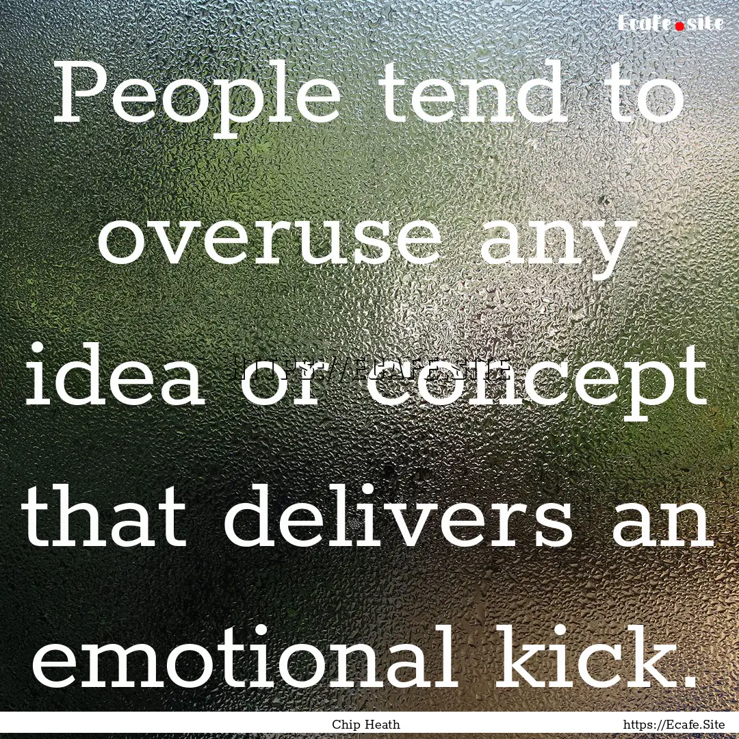 People tend to overuse any idea or concept.... : Quote by Chip Heath