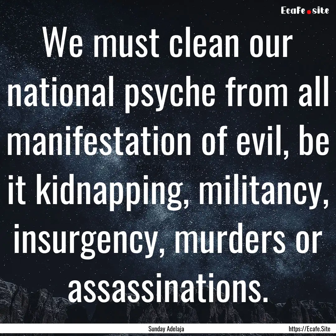 We must clean our national psyche from all.... : Quote by Sunday Adelaja