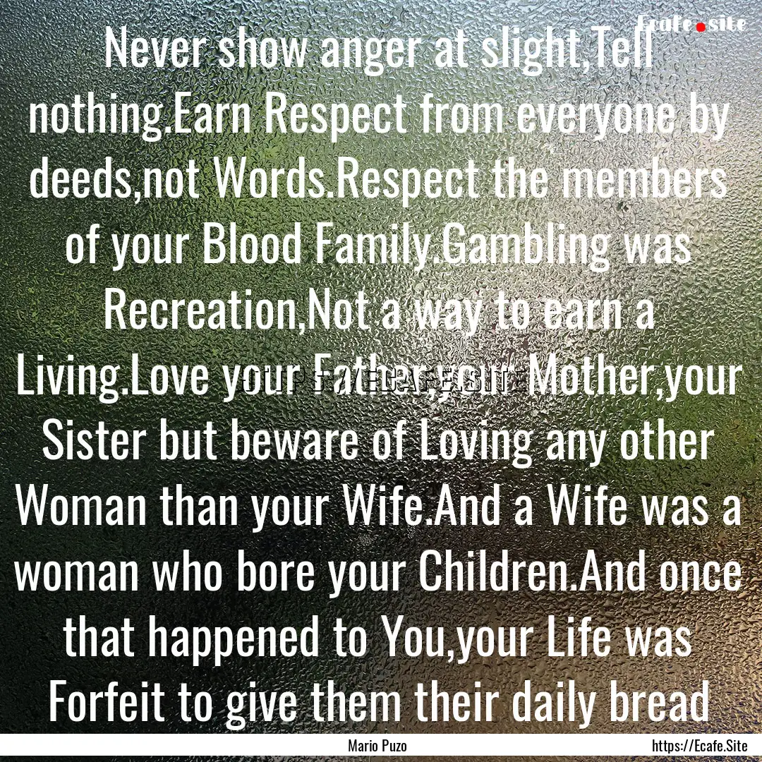 Never show anger at slight,Tell nothing.Earn.... : Quote by Mario Puzo