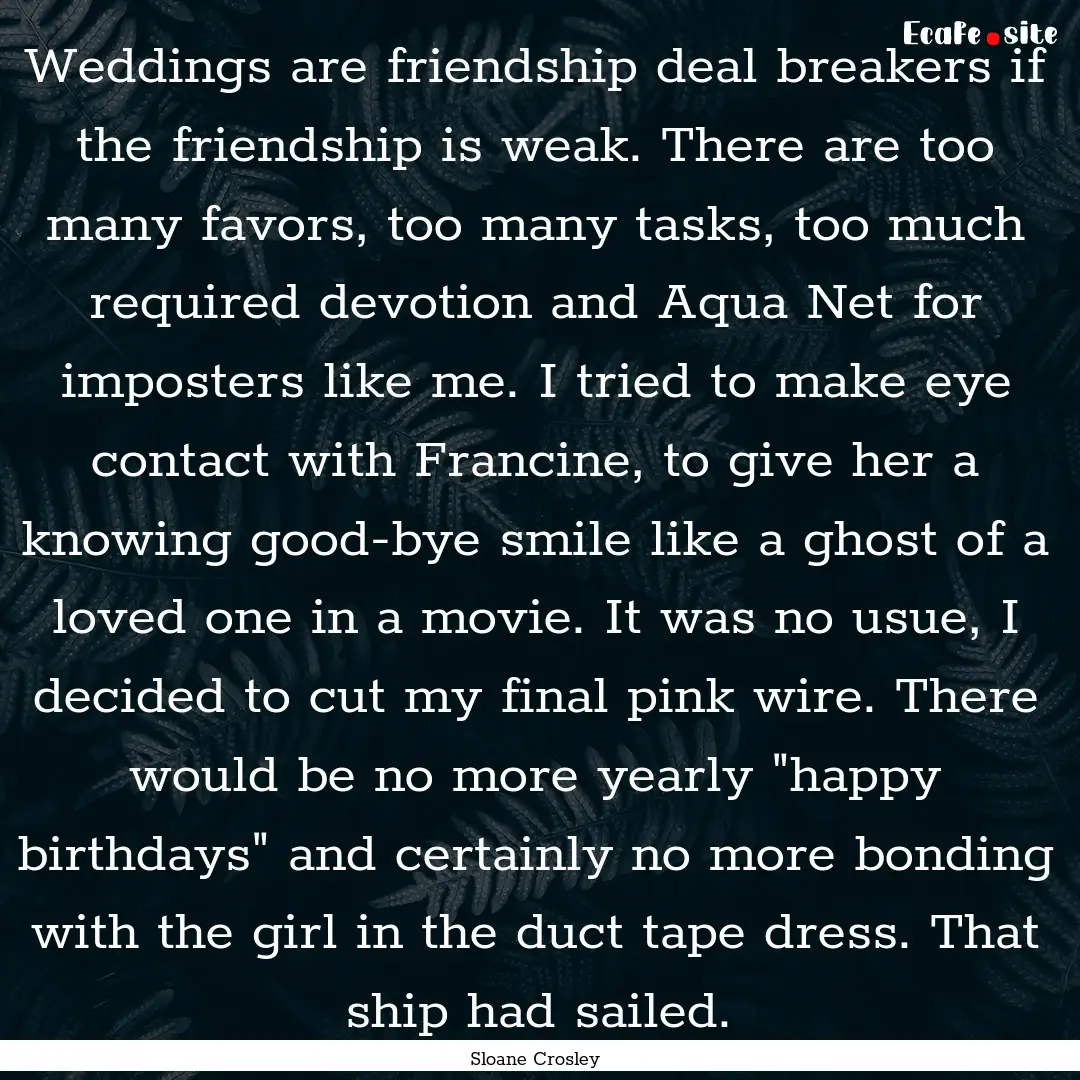 Weddings are friendship deal breakers if.... : Quote by Sloane Crosley