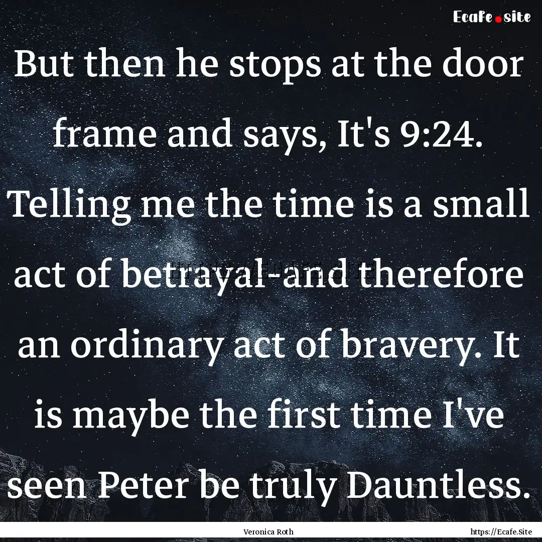 But then he stops at the door frame and says,.... : Quote by Veronica Roth