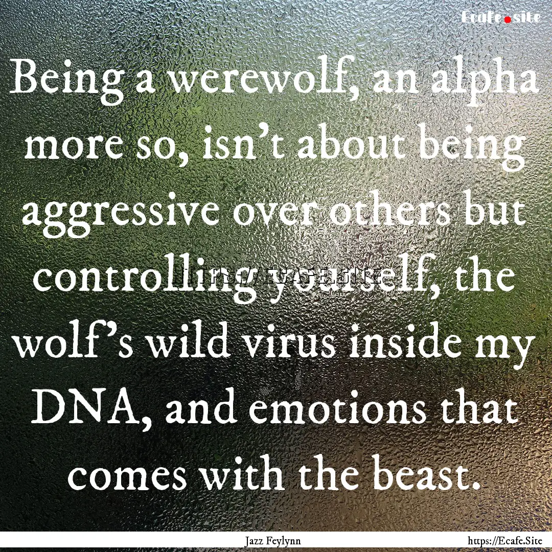 Being a werewolf, an alpha more so, isn't.... : Quote by Jazz Feylynn