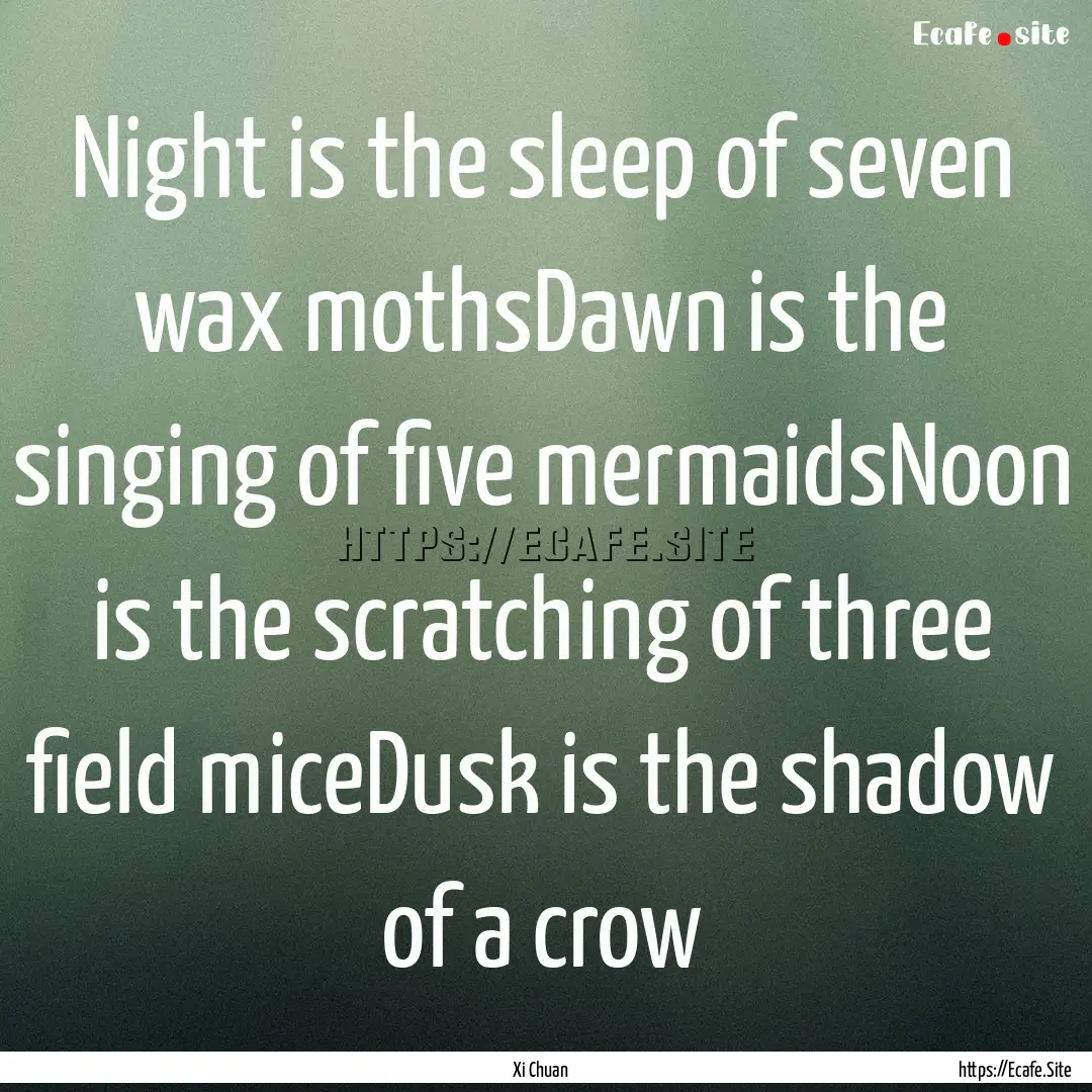 Night is the sleep of seven wax mothsDawn.... : Quote by Xi Chuan