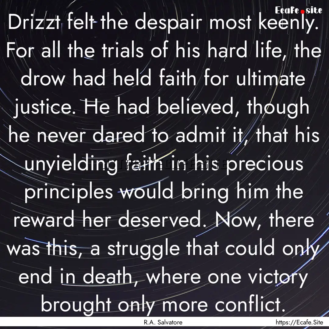 Drizzt felt the despair most keenly. For.... : Quote by R.A. Salvatore