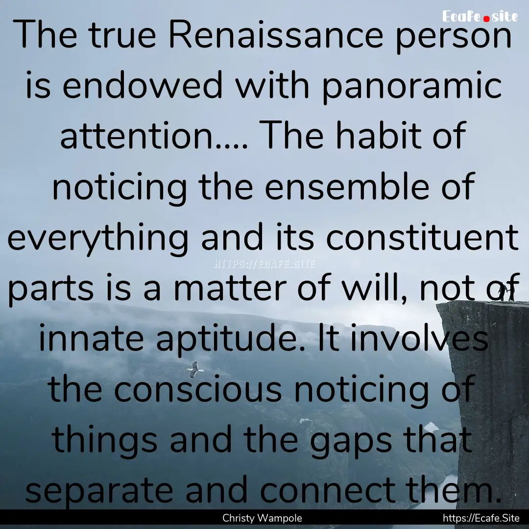 The true Renaissance person is endowed with.... : Quote by Christy Wampole