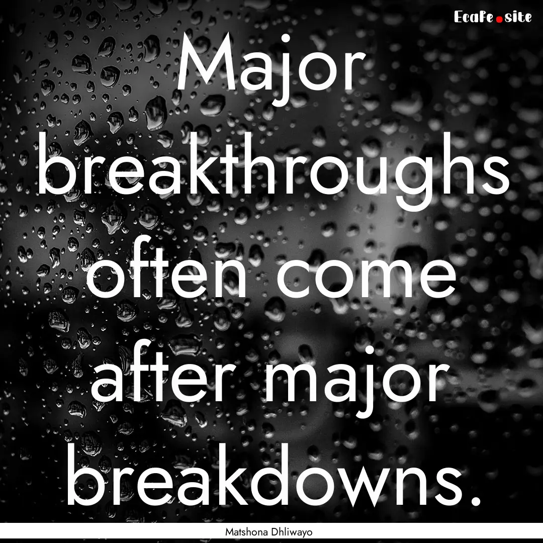 Major breakthroughs often come after major.... : Quote by Matshona Dhliwayo