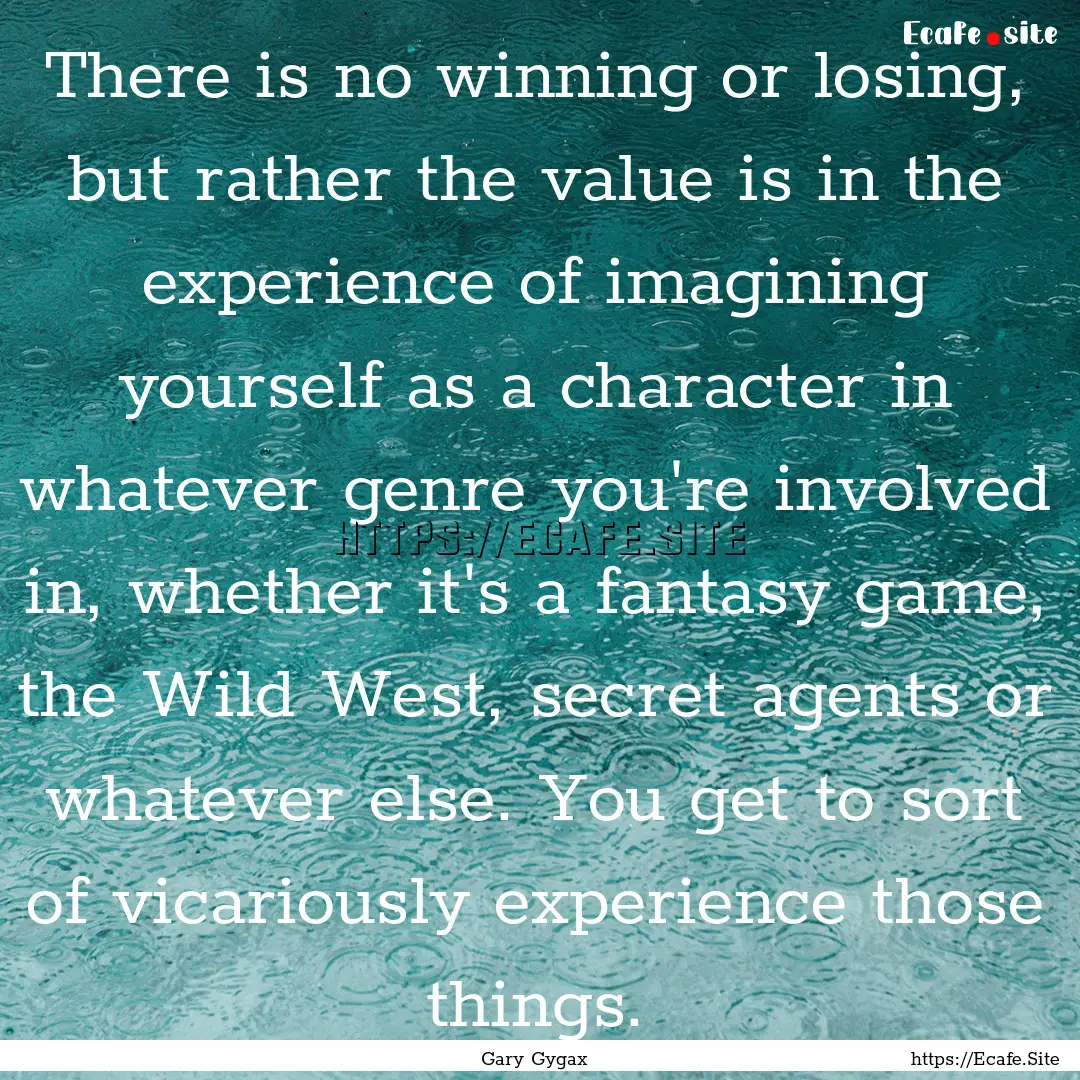 There is no winning or losing, but rather.... : Quote by Gary Gygax