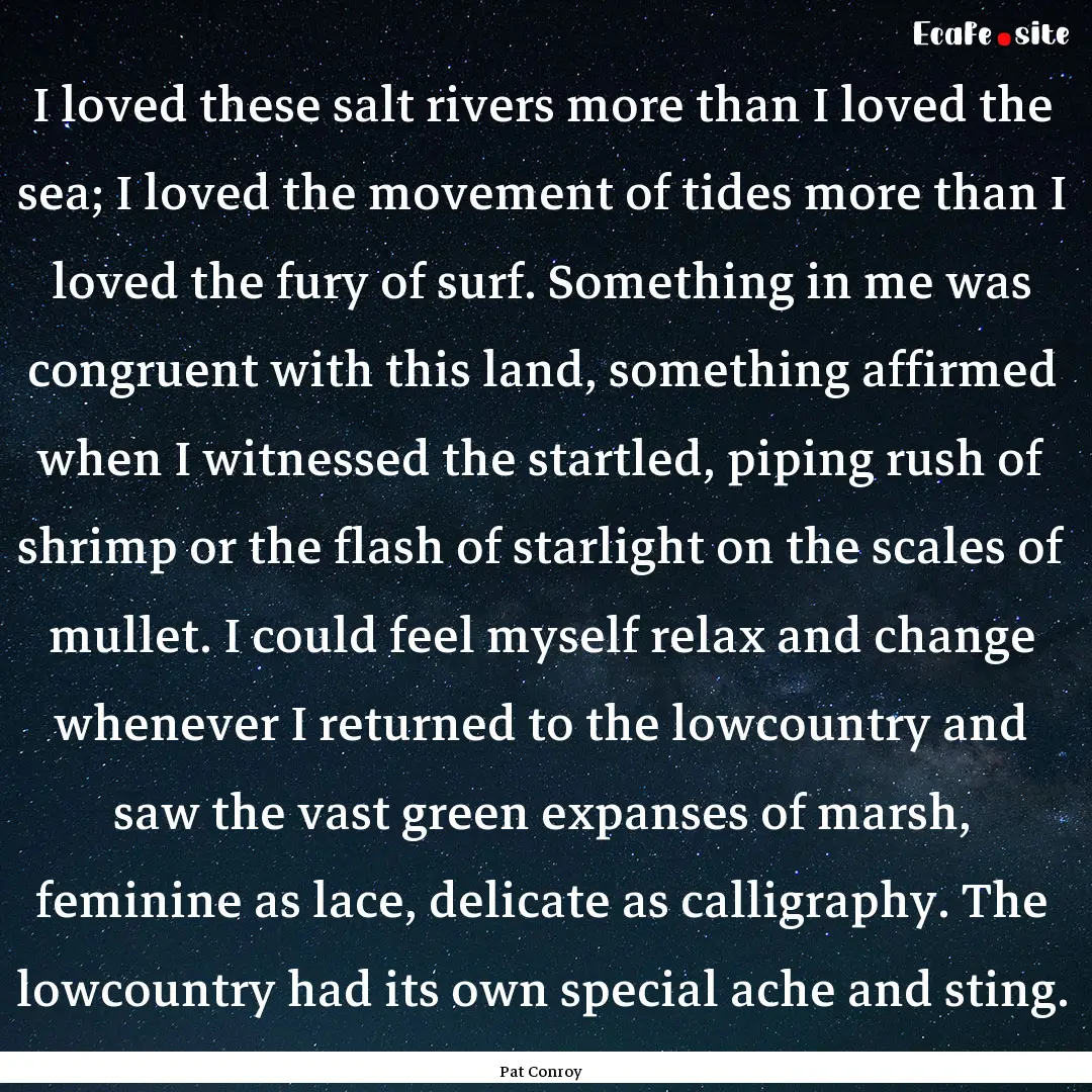 I loved these salt rivers more than I loved.... : Quote by Pat Conroy