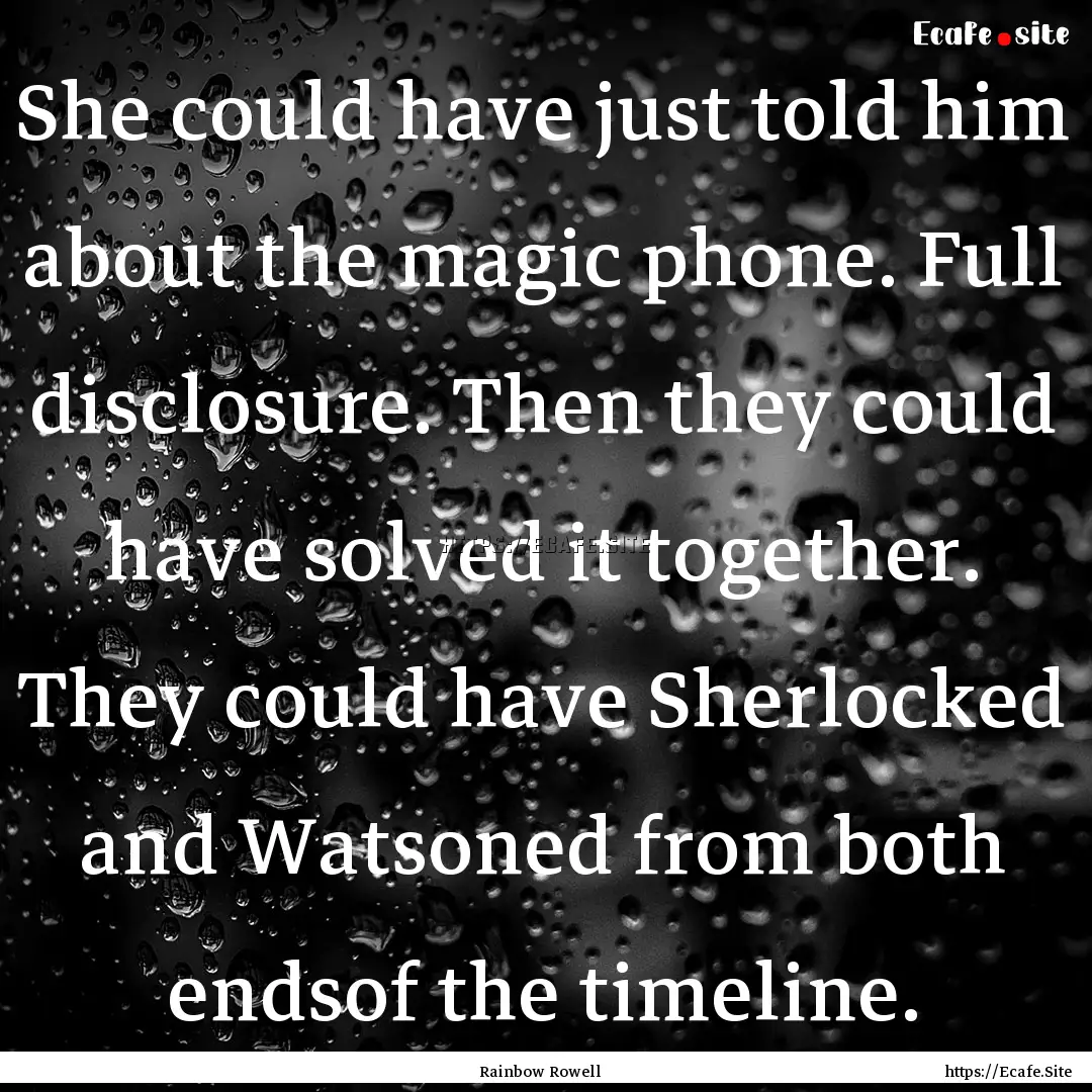 She could have just told him about the magic.... : Quote by Rainbow Rowell