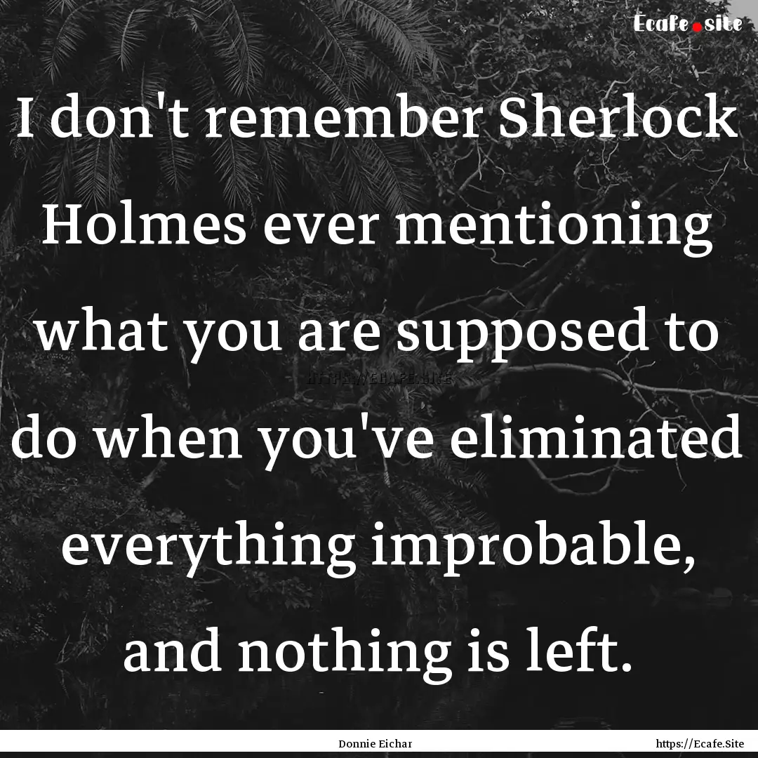 I don't remember Sherlock Holmes ever mentioning.... : Quote by Donnie Eichar