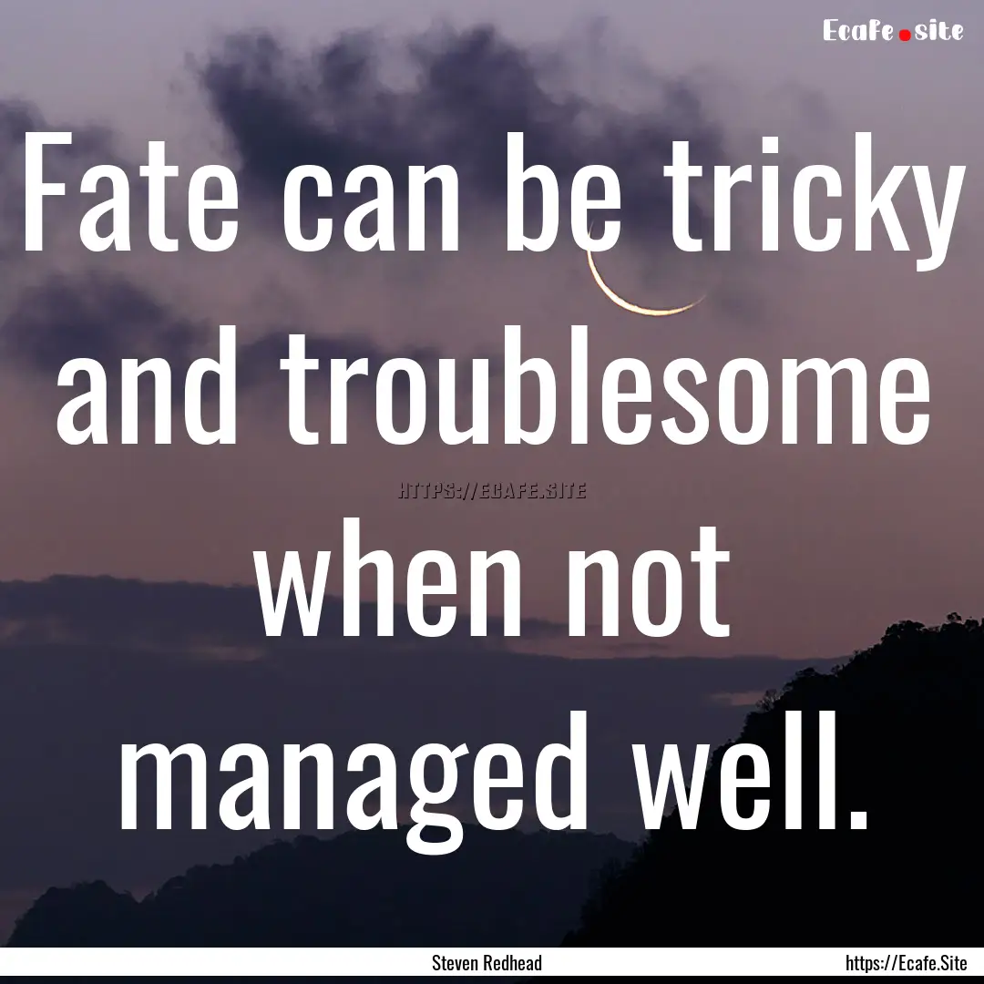 Fate can be tricky and troublesome when not.... : Quote by Steven Redhead