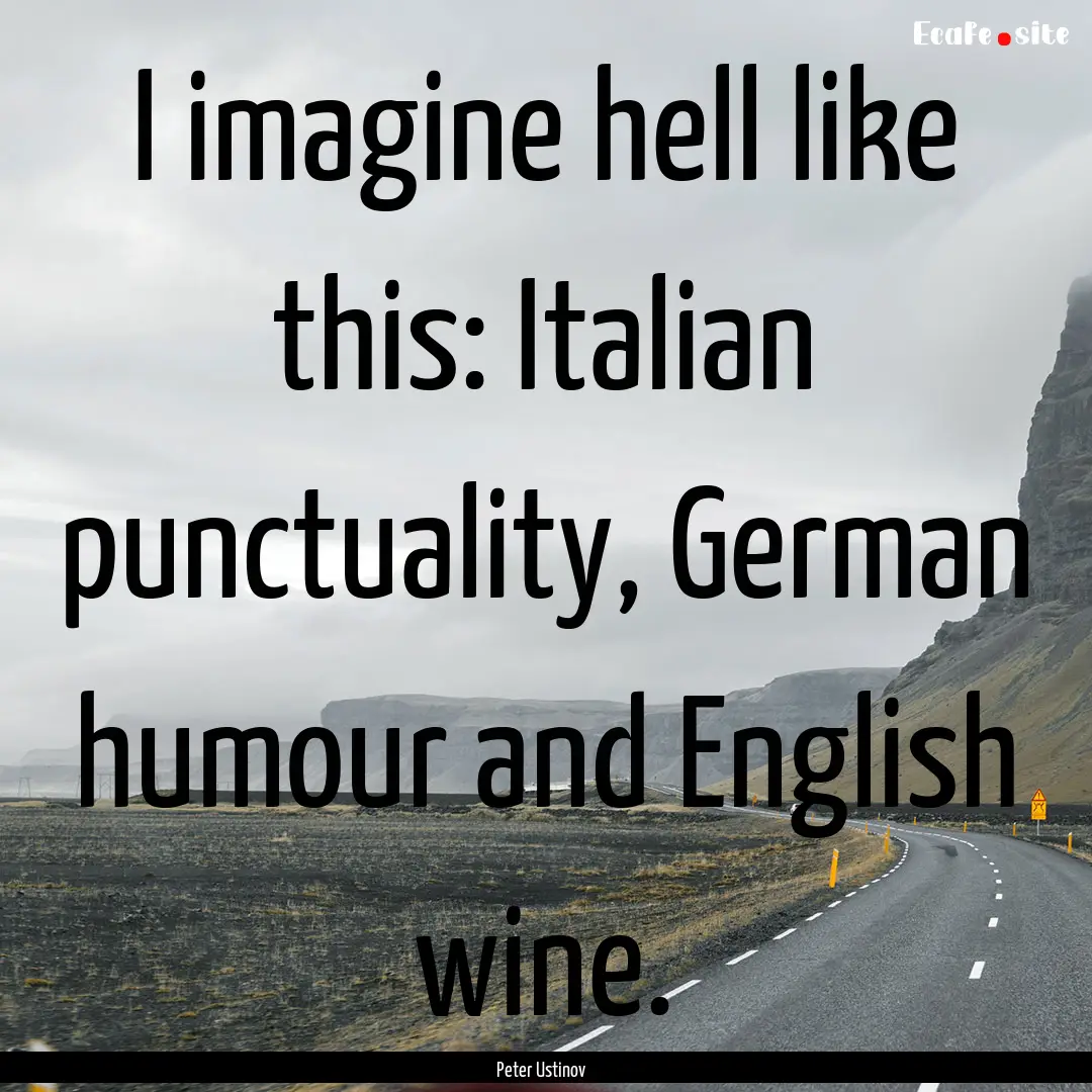 I imagine hell like this: Italian punctuality,.... : Quote by Peter Ustinov