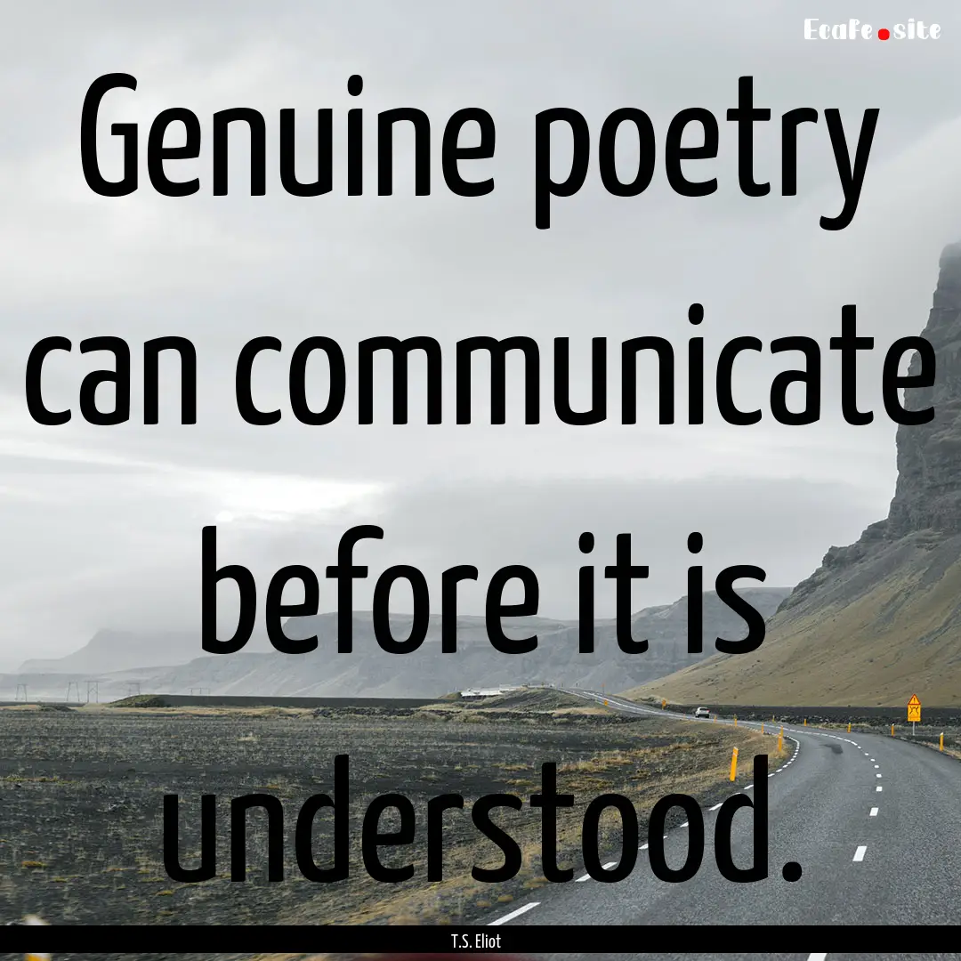 Genuine poetry can communicate before it.... : Quote by T.S. Eliot