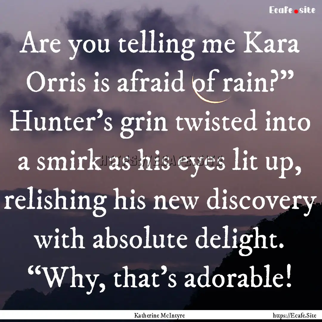 Are you telling me Kara Orris is afraid of.... : Quote by Katherine McIntyre