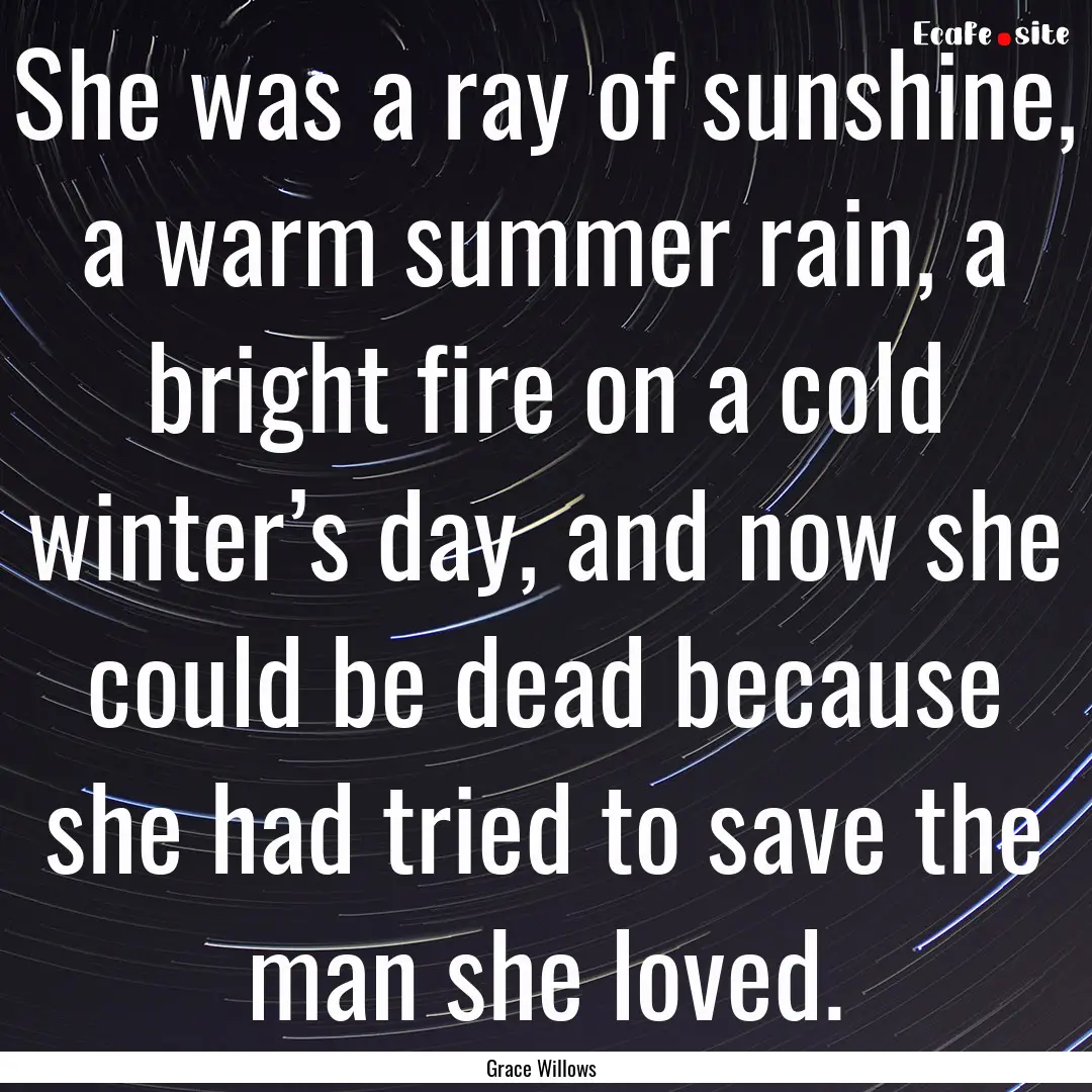 She was a ray of sunshine, a warm summer.... : Quote by Grace Willows